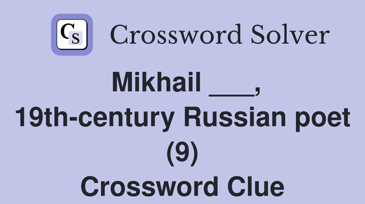 Mikhail ___, 19thcentury Russian poet (9) Crossword Clue Answers